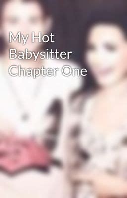 My Hot Babysitter Chapter One My Hot Babysitter Chapter Five Wattpad