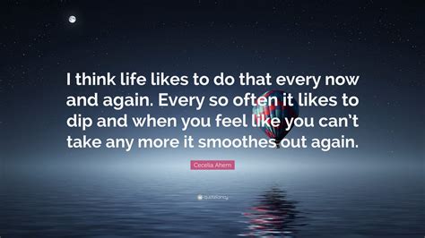 Cecelia Ahern Quote I Think Life Likes To Do That Every Now And Again