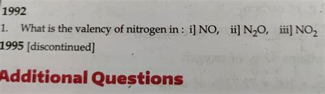 1992 1. What is the valency of nitrogen in : i] NO, ii] N2 O, iii] NO2 1..