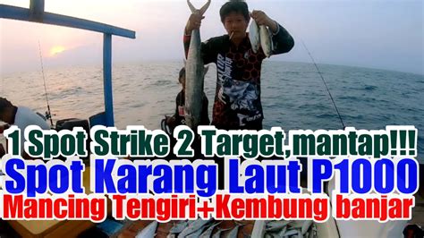 MANCING TENGGIRI KEMBUNG KARANG LAUT SATU SPOT STRIKE DUA IKAN TARGET