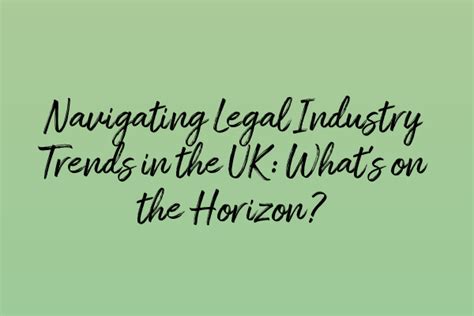 Navigating Legal Industry Trends In The Uk What S On The Horizon