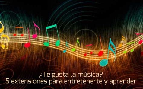 ¿te Gusta La Música 5 Extensiones Para Entretenerte Y Aprender