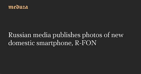 Russian media publishes photos of new domestic smartphone, R-FON — Meduza