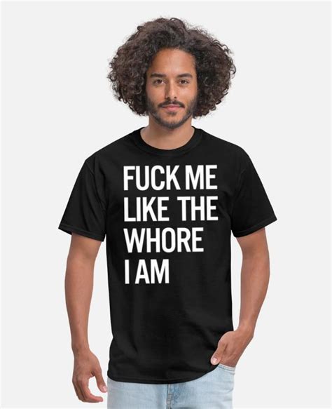Fuck Me Like The Whore I Am Men S T Shirt Spreadshirt