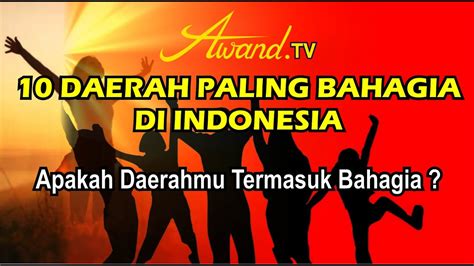 Daerah Paling Bahagia Di Indonesia Apakah Daerahmu Termasuk