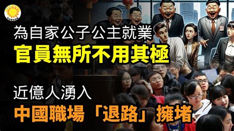 🔥為自家公子和公主就業 中共官員無所不用其極；近億人湧入！中國職場「退路」擁堵；她發飆炮轟彭博：為何每次都要提「激怒中國」；英國鋼琴家直播演奏