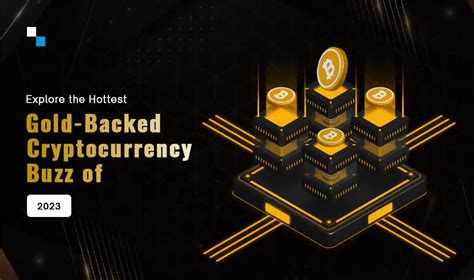 Explore The Hottest Gold Backed Cryptocurrency Buzz Of 2023