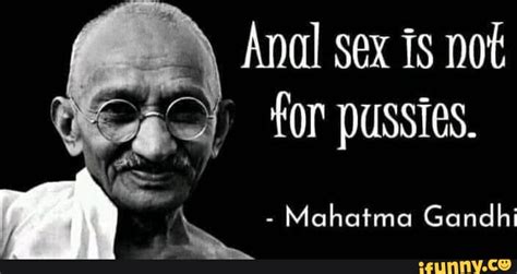 Anal Sex Is Not For Pussies Mahatma Gandhi Ifunny
