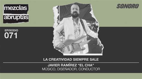 La Creatividad Siempre Sale Javier Ram Rez El Cha M Sico