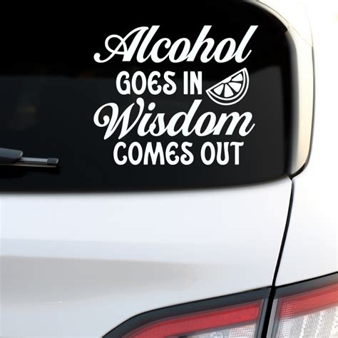 Browse Our Exciting Line Of Alcohol Goes In Wisdom Comes Out Sticker