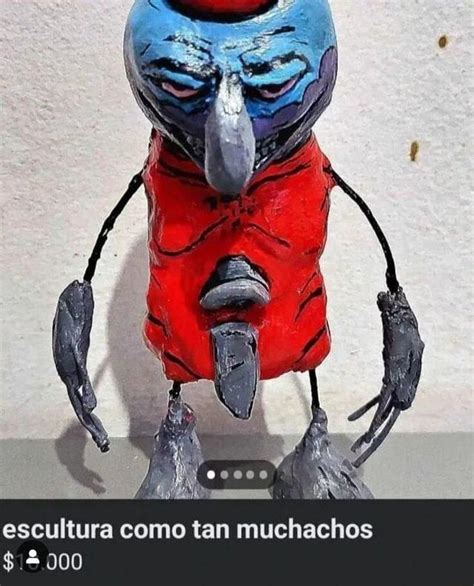 Escultura Como Tan Muchacho Como Tan Muchacho Know Your Meme