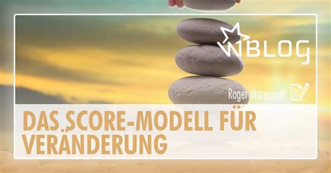 Das SCORE Modell für Veränderung 5 in keinem Coaching fehlen