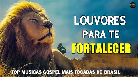 Louvores Para Deus Te Fortalecer Melhores Músicas Gospel Melhores