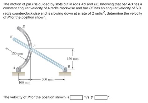 Solved The Motion Of Pin Pis Guided By Slots Cut In Rods AD Chegg