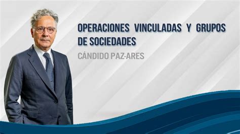 Operaciones Vinculadas Y Grupos De Sociedades Cándido Paz Ares Youtube