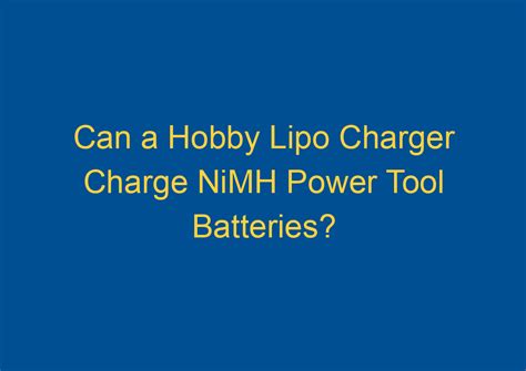 Can A Hobby Lipo Charger Charge Nimh Power Tool Batteries