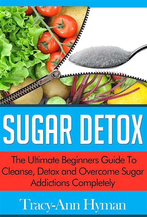 Sugar Detox The Ultimate Beginners Guide To Cleanse Detox And