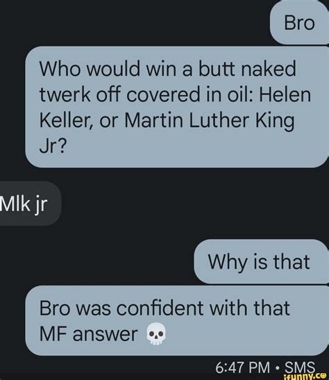 Who Would Win A Butt Naked Twerk Off Covered In Oil Helen Keller Or Martin Luther King Jr Jr