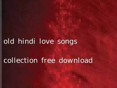 Old Hindi Love Songs Collection Free Download | Hindi.OldSongs.in