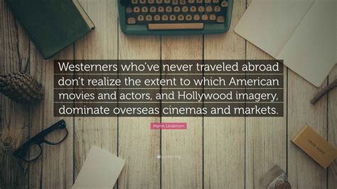 Martin Lindstrom Quote: “Westerners who’ve never traveled abroad don’t