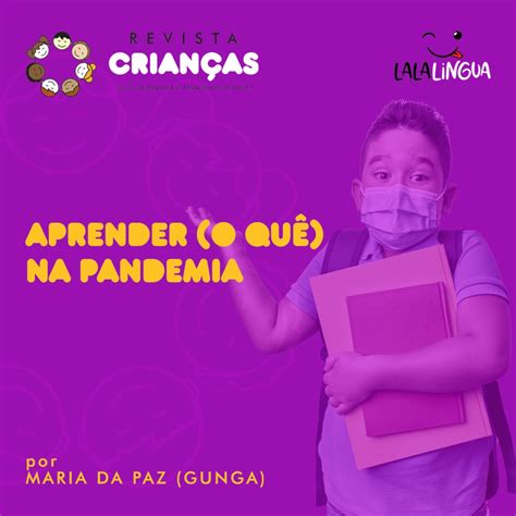 Aprender O Quê Na Pandemia Por Maria Da Paz Gunga Revista