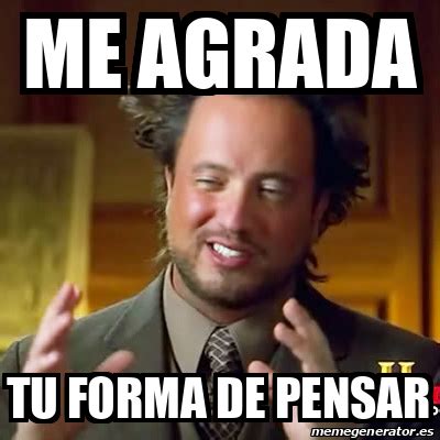 Meme Ancient Aliens ME AGRADA TU FORMA DE PENSAR 32484897