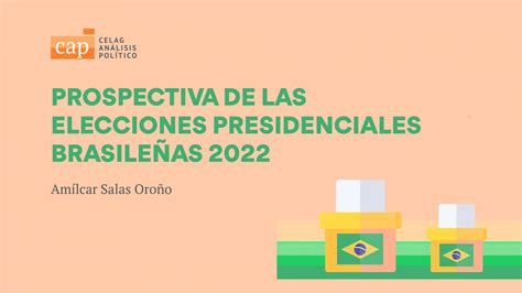 Prospectiva De Las Elecciones Presidenciales Brasileñas 2022 — Celag