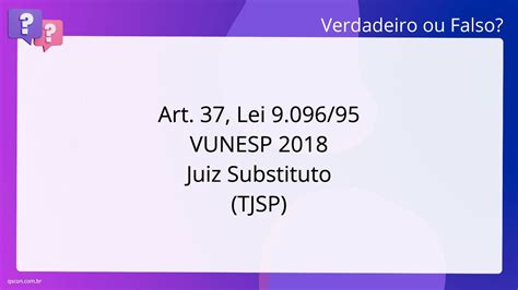 QScon Direito Art 37 Lei 9 096 95 VUNESP 2018 Juiz Substituto