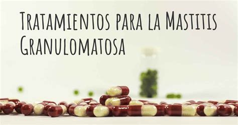 Cuáles son los mejores tratamientos de la Mastitis Granulomatosa