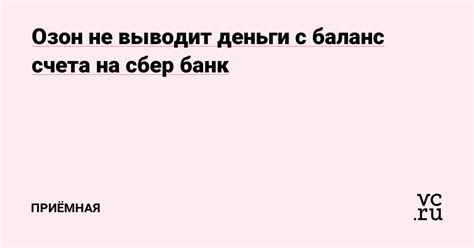Озон не выводит деньги с баланс счета на сбер банк — Приёмная на vc.ru