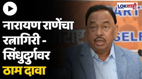 Narayan Rane नारायण राणेंचा रत्नागिरी सिंधुदुर्गवर ठाम दावा Loksbha Election Youtube