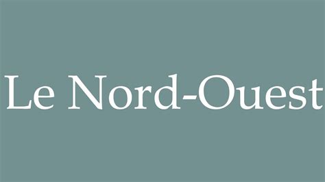 How To Pronounce Le Nord Ouest The North West Correctly In French