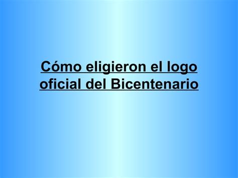 Cómo eligieron el logo oficial del bicentenario PPT