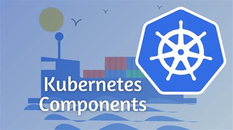 Kubernetes Components You Need To Know In 10 Minutes