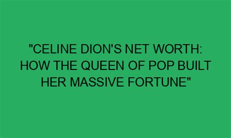 Celine Dion S Net Worth How The Queen Of Pop Built Her Massive