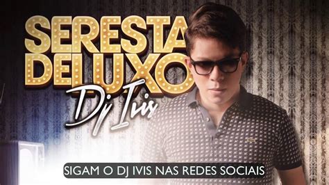 Dj Ivis Seresta De Luxo Lan Amento K Youtube