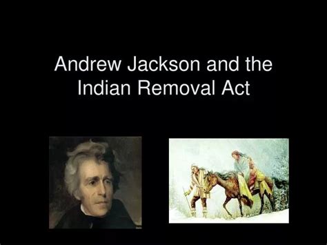 PPT - Andrew Jackson and the Indian Removal Act PowerPoint Presentation ...