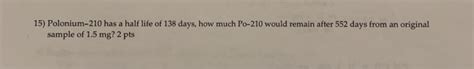 Solved 15 Polonium 210 Has A Half Life Of 138 Days How