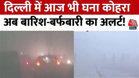 Delhi Weather Update दिल्ली Ncr में आज भी छाया घना कोहरा अब बारिश