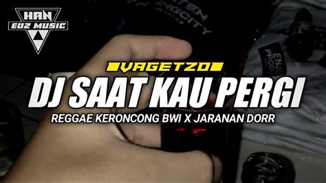 Dj Saat Kau Pergi Vagetoz Reggae Keroncong Bwi X Jaranan Dor Slow