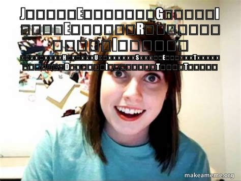 Overly Attached Girlfriend Meme Generator Overly Attached Girlfriend