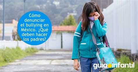 Cómo denunciar el bullying en México Qué deben hacer los padres