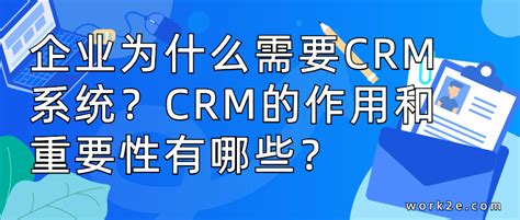 企业为什么需要crm系统？crm的作用和重要性有哪些？ Work2e企业数字化，ai人工智能产品和解决方案