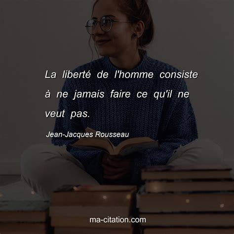 La LibertÃ© De Lhomme Consiste Ã Ne Jamais Faire Ce Quil Ne Veut Pas