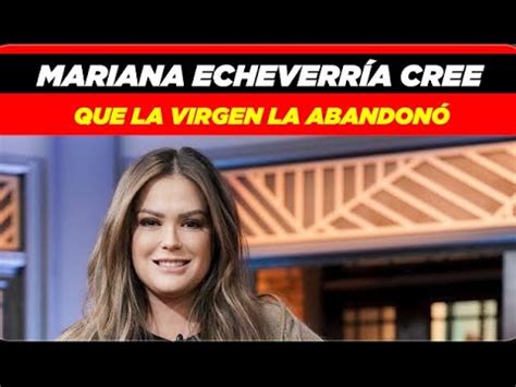 Mariana Echeverr A Crees Que La Virgen La Abandon Tras Perder A Su