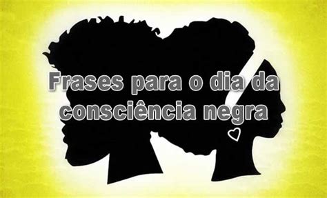 63 Frases Para O Dia Da Consciência Negra Tediado Dia Da Consciência Negra Consciência