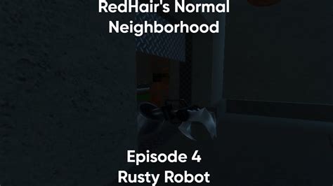 S Ep Rusty Robot Redhair S Normal Neighbourhood Youtube