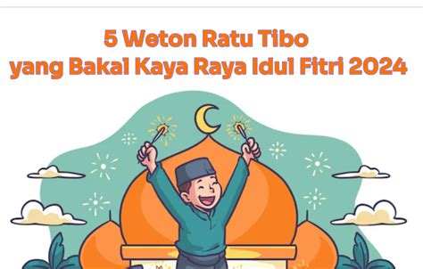 Panen Rezeki Saat Lebaran Ini 5 Weton Tibo Ratu Yang Bakal Kaya Raya