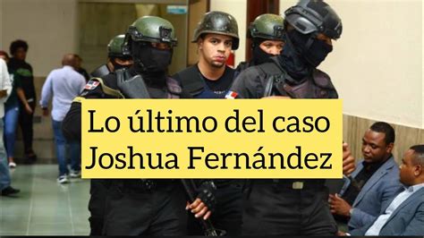 Lo Ltimo Del Caso Joshua Fern Ndez El Dotolcito Y Dem S Implicados