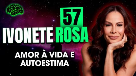 Ivonete Rosa Amor à Vida e Autoestima Tudo em mente Podcast 57